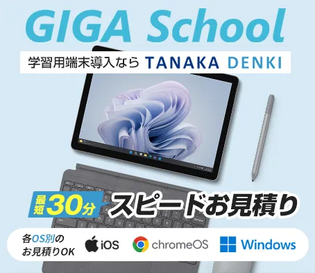 GIGA School学習用端末ならTANAKA DENKI 最短30分スピードお見積り 各OS別のお見積りOK