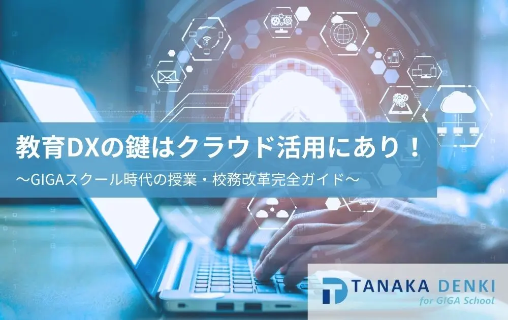 教育DXの鍵はクラウド活用にあり！GIGAスクール時代の授業・校務改革完全ガイド