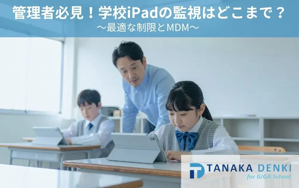管理者必見！学校iPadの監視はどこまで？最適な制限とMDM